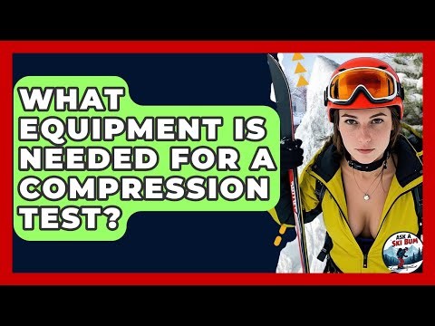 What Equipment Is Needed For A Compression Test? - Ask A Ski Bum