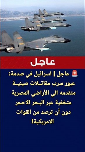 عاجل | اسرائيل في صدمة: عبور سرب مقاتلات صينية متقدمه الي الأراضي المصرية متخفية عبر البحر الاحمر!