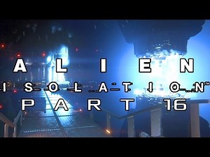 Alien Isolation Walkthrough Gameplay - Part 16 - THE REACTOR (PC, PS4, XBOX ONE)