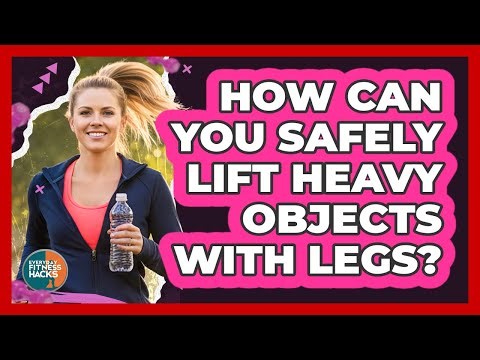 How Can You Safely Lift Heavy Objects With Legs?