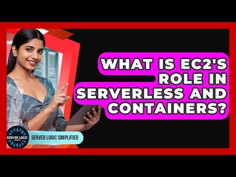 What Is EC2's Role In Serverless And Containers? - Server Logic Simplified
