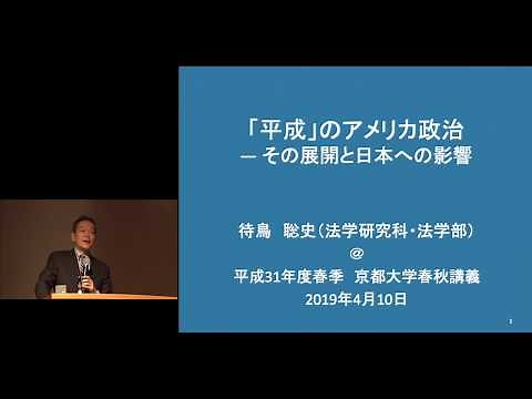 京都大学春秋講義『「平成」のアメリカ政治 －その展開と日本への影響』 待鳥 聡史教授 （法学研究科）2019年4月10日