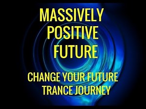 Guided Trance Journey: Change the Future--Massively Positive Future. Hypnosis