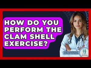 How Do You Perform The Clam Shell Exercise? - Orthopedic Support Network