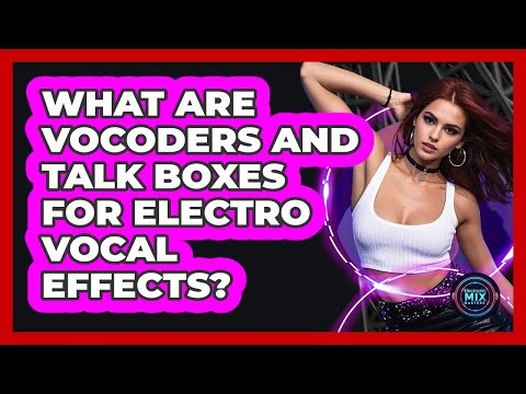 What Are Vocoders And Talk Boxes For Electro Vocal Effects? - Electronic Mix Masters