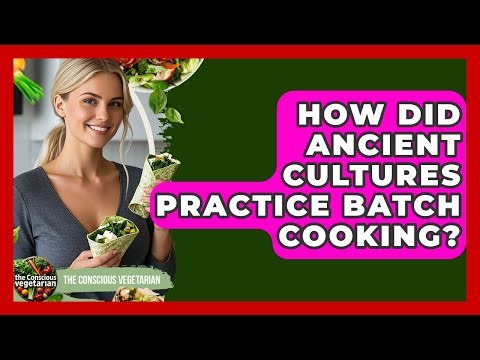 How Did Ancient Cultures Practice Batch Cooking? - The Conscious Vegetarian