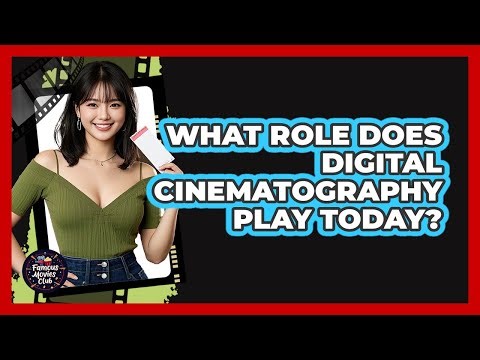 What Role Does Digital Cinematography Play Today?