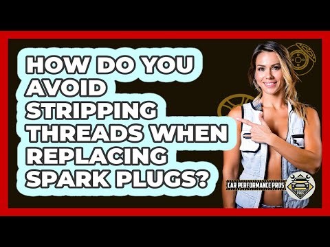 How Do You Avoid Stripping Threads When Replacing Spark Plugs? - Car Performance Pros