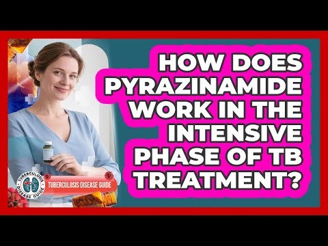 How Does Pyrazinamide Work In The Intensive Phase Of TB Treatment? - Tuberculosis Disease Guide