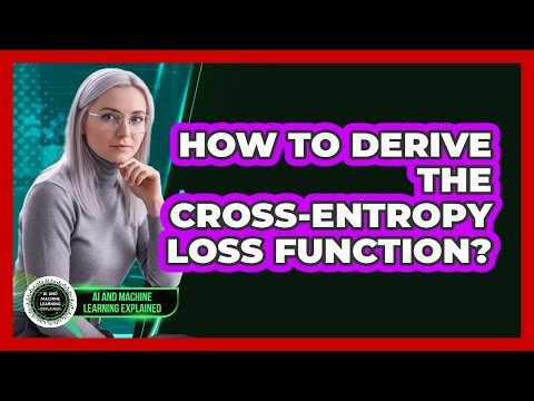 How To Derive The Cross-Entropy Loss Function?