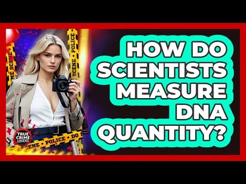 How Do Scientists Measure DNA Quantity?