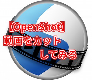 【動画編集】OpenShotで動画をカットしてみる。