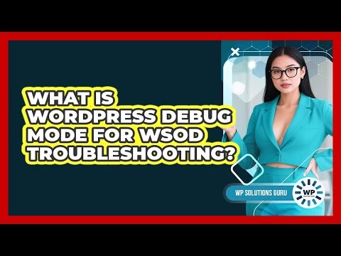 What Is WordPress Debug Mode For WSoD Troubleshooting? - WP Solutions Guru