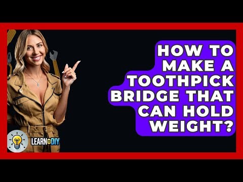 How To Make A Toothpick Bridge That Can Hold Weight? - LearnToDIY360.com