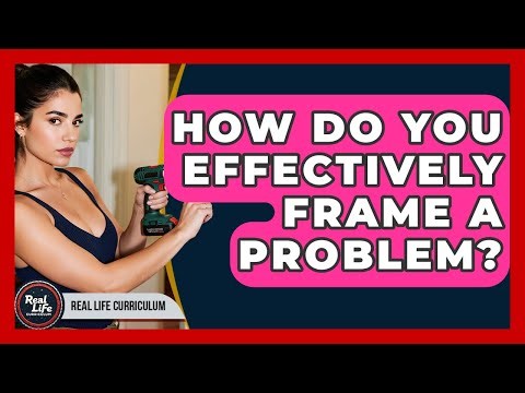 How Do You Effectively Frame A Problem? - Real Life Curriculum
