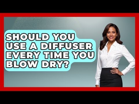 Should You Use A Diffuser Every Time You Blow Dry? - Ultimate Hair Care Guide
