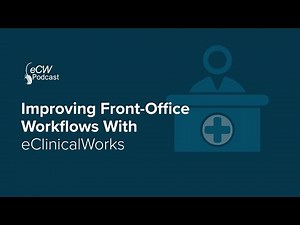 eCW Podcast: Improving Front-Office Workflows With eClinicalWorks