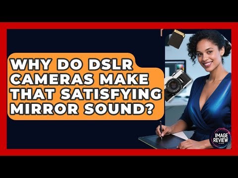 Why Do DSLR Cameras Make That Satisfying Mirror Sound? - Image Review Studio