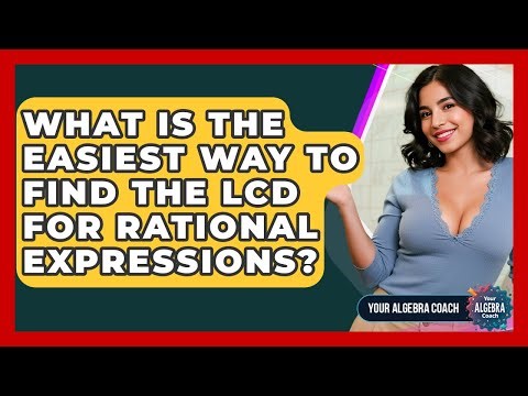 What Is The Easiest Way To Find The LCD For Rational Expressions? - Your Algebra Coach