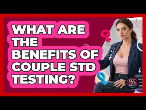 What Are The Benefits Of Couple STD Testing?