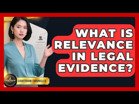What Is Relevance In Legal Evidence? - Courtroom Chronicles
