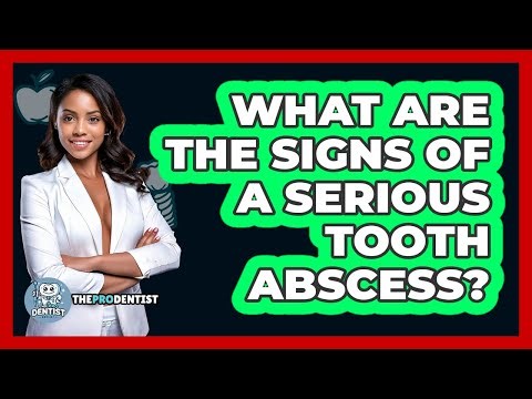 What Are The Signs Of A Serious Tooth Abscess?