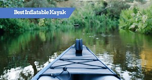 11 Best Inflatable Kayaks Reviewed for 2025 | Portable Paddling