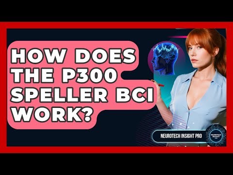 How Does The P300 Speller BCI Work? - Neurotech Insight Pro