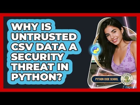 Why Is Untrusted CSV Data A Security Threat In Python? - Python Code School