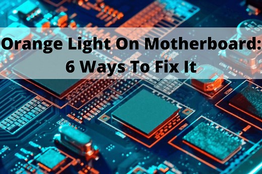 Orange Light On Motherboard: What It Means And 6 Ways To Fix It
