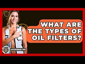 What Are The Types Of Oil Filters? - Car Performance Pros