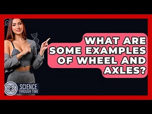 What Are Some Examples Of Wheel And Axles? - Science Through Time