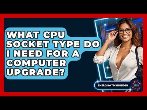 What CPU Socket Type Do I Need For A Computer Upgrade? - Emerging Tech Insider