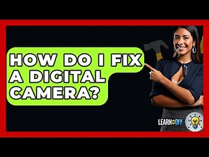 How Do I Fix A Digital Camera? - LearnToDIY360.com