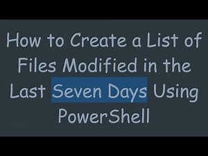 How to Create a List of Files Modified in the Last Seven Days Using PowerShell