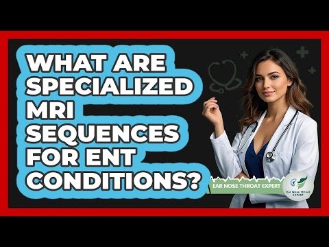 What Are Specialized MRI Sequences For ENT Conditions? - Ear Nose Throat Expert