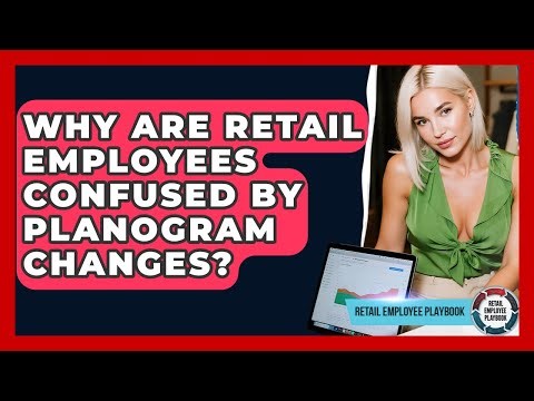 Why Are Retail Employees Confused By Planogram Changes? - Retail Employee Playbook