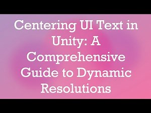 Centering UI Text in Unity: A Comprehensive Guide to Dynamic Resolutions