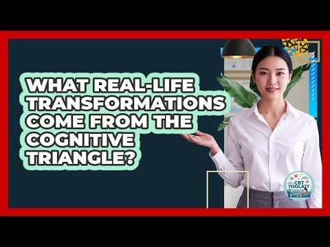 What Real-life Transformations Come From The Cognitive Triangle? - CBT Toolkit
