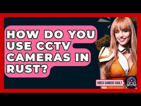 How Do You Use CCTV Cameras In Rust? - Video Gamers Vault