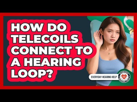 How Do Telecoils Connect To A Hearing Loop?