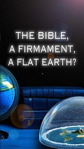 The Bible, a Firmament, and a Flat Earth?