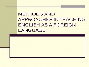 METHODS AND APPROACHES IN TEACHING ENGLISH AS A FOREIGN LANGUAGE - SlideServe