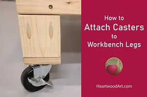 How to Attach Casters to Workbench Legs | Heartwood Art
