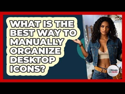 What Is The Best Way To Manually Organize Desktop Icons?