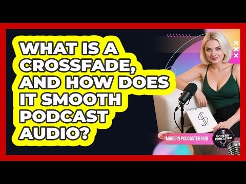 What Is A Crossfade, And How Does It Smooth Podcast Audio? - Modern Podcaster Hub