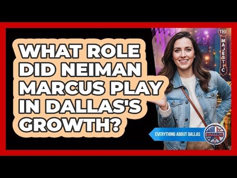What Role Did Neiman Marcus Play In Dallas's Growth?