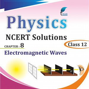 NCERT Solutions for Class 12 Physics Chapter 8 Electromagnetic Waves