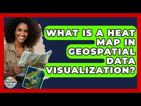 What Is A Heat Map In Geospatial Data Visualization? - The Geography Atlas