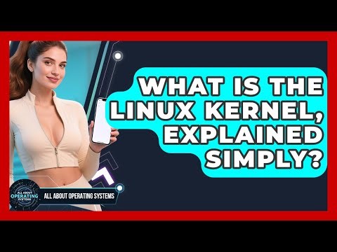 What Is The Linux Kernel, Explained Simply? - All About Operating Systems